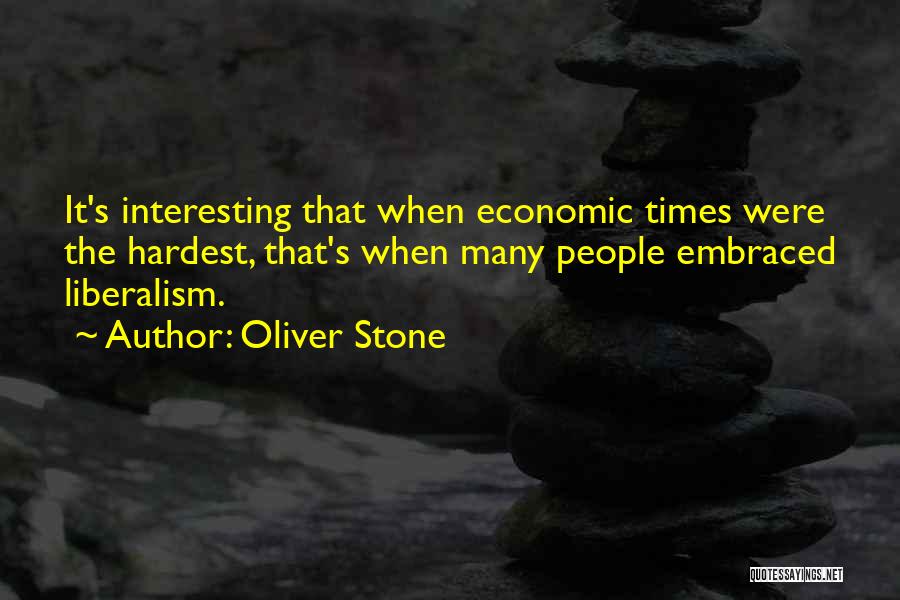Oliver Stone Quotes: It's Interesting That When Economic Times Were The Hardest, That's When Many People Embraced Liberalism.