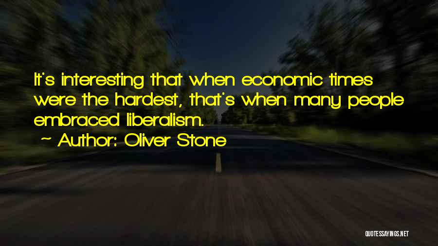 Oliver Stone Quotes: It's Interesting That When Economic Times Were The Hardest, That's When Many People Embraced Liberalism.