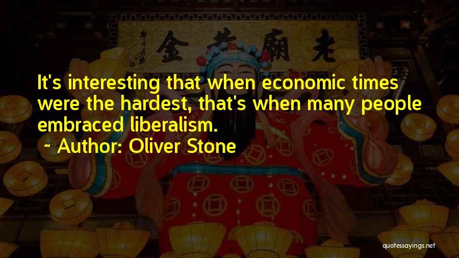 Oliver Stone Quotes: It's Interesting That When Economic Times Were The Hardest, That's When Many People Embraced Liberalism.