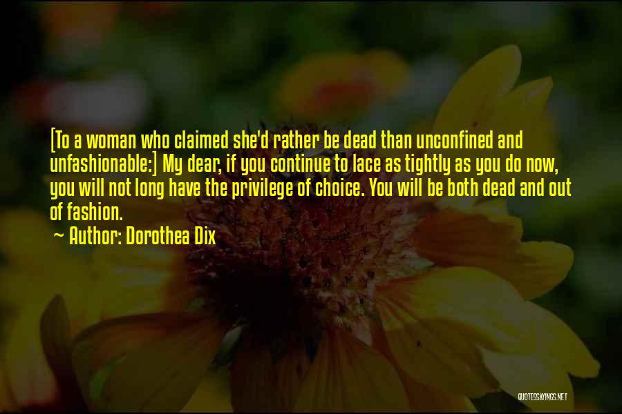 Dorothea Dix Quotes: [to A Woman Who Claimed She'd Rather Be Dead Than Unconfined And Unfashionable:] My Dear, If You Continue To Lace