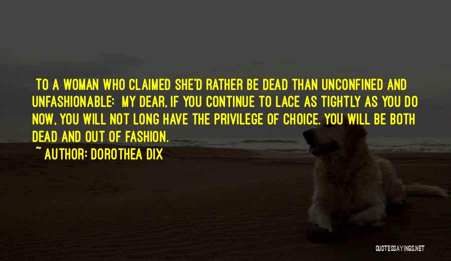 Dorothea Dix Quotes: [to A Woman Who Claimed She'd Rather Be Dead Than Unconfined And Unfashionable:] My Dear, If You Continue To Lace