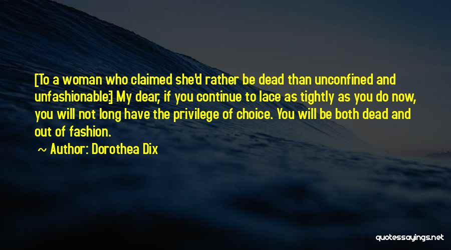 Dorothea Dix Quotes: [to A Woman Who Claimed She'd Rather Be Dead Than Unconfined And Unfashionable:] My Dear, If You Continue To Lace