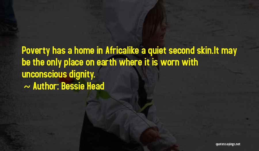 Bessie Head Quotes: Poverty Has A Home In Africalike A Quiet Second Skin.it May Be The Only Place On Earth Where It Is