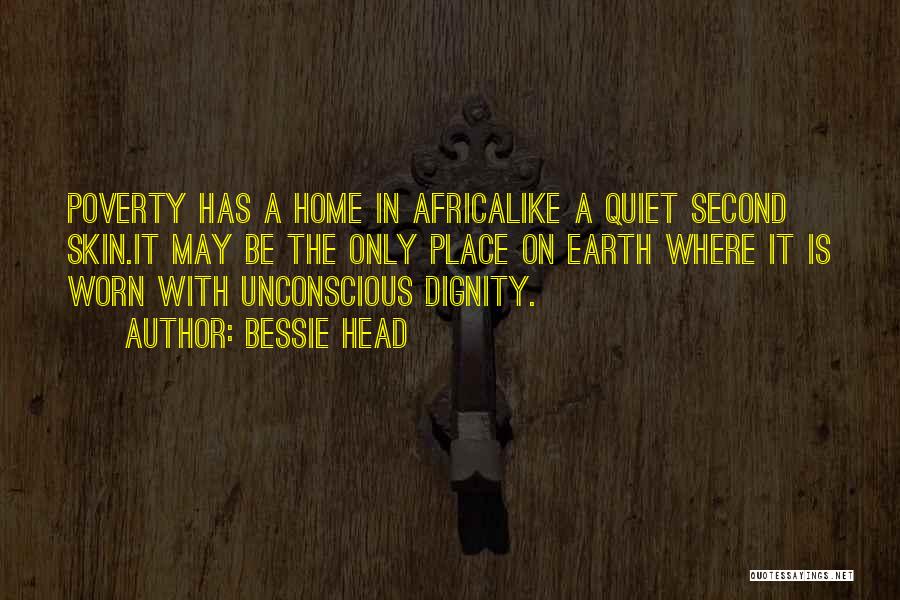 Bessie Head Quotes: Poverty Has A Home In Africalike A Quiet Second Skin.it May Be The Only Place On Earth Where It Is