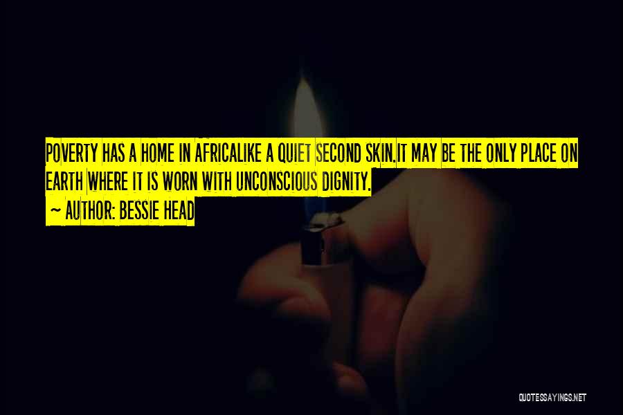 Bessie Head Quotes: Poverty Has A Home In Africalike A Quiet Second Skin.it May Be The Only Place On Earth Where It Is