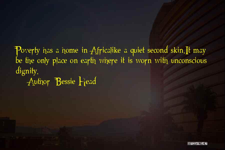 Bessie Head Quotes: Poverty Has A Home In Africalike A Quiet Second Skin.it May Be The Only Place On Earth Where It Is