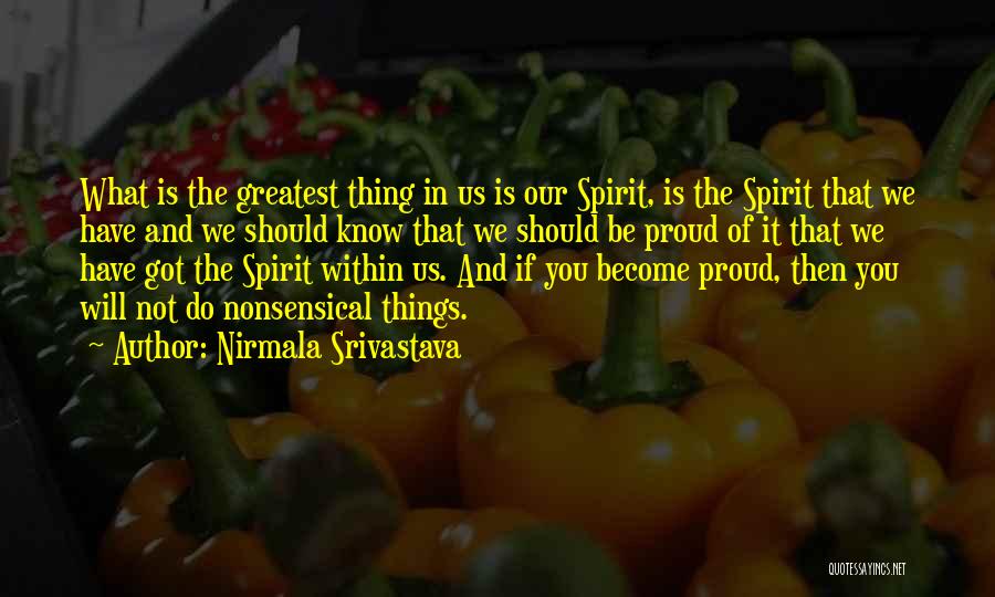 Nirmala Srivastava Quotes: What Is The Greatest Thing In Us Is Our Spirit, Is The Spirit That We Have And We Should Know