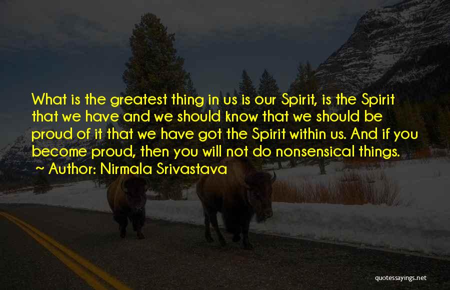 Nirmala Srivastava Quotes: What Is The Greatest Thing In Us Is Our Spirit, Is The Spirit That We Have And We Should Know