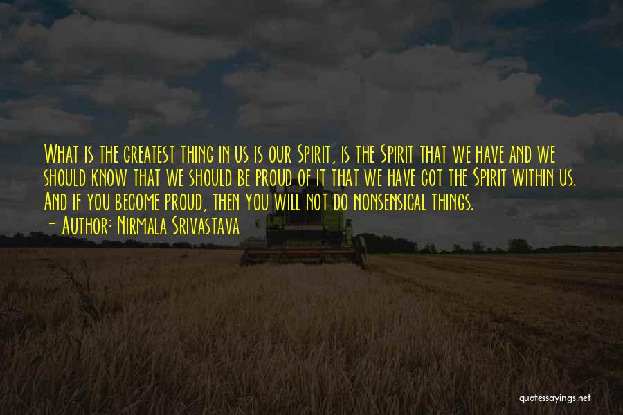 Nirmala Srivastava Quotes: What Is The Greatest Thing In Us Is Our Spirit, Is The Spirit That We Have And We Should Know