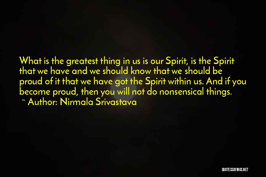 Nirmala Srivastava Quotes: What Is The Greatest Thing In Us Is Our Spirit, Is The Spirit That We Have And We Should Know