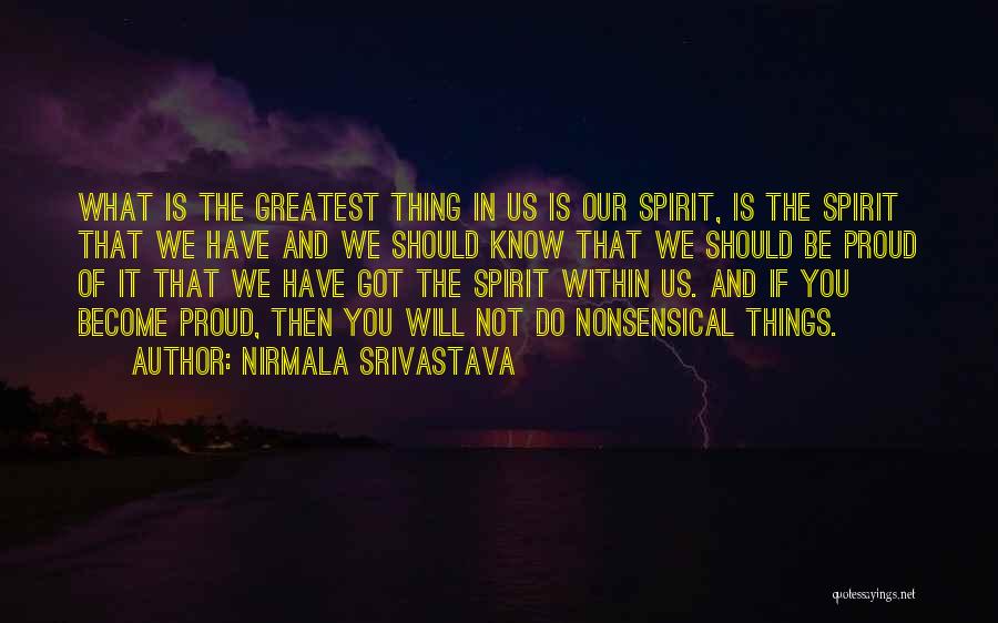 Nirmala Srivastava Quotes: What Is The Greatest Thing In Us Is Our Spirit, Is The Spirit That We Have And We Should Know