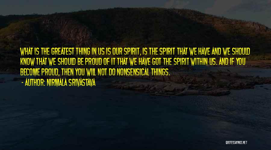 Nirmala Srivastava Quotes: What Is The Greatest Thing In Us Is Our Spirit, Is The Spirit That We Have And We Should Know