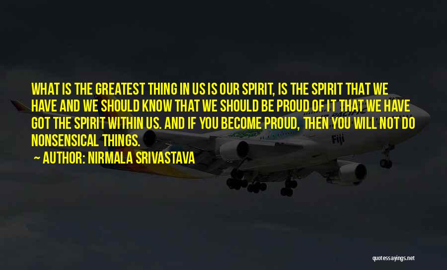 Nirmala Srivastava Quotes: What Is The Greatest Thing In Us Is Our Spirit, Is The Spirit That We Have And We Should Know