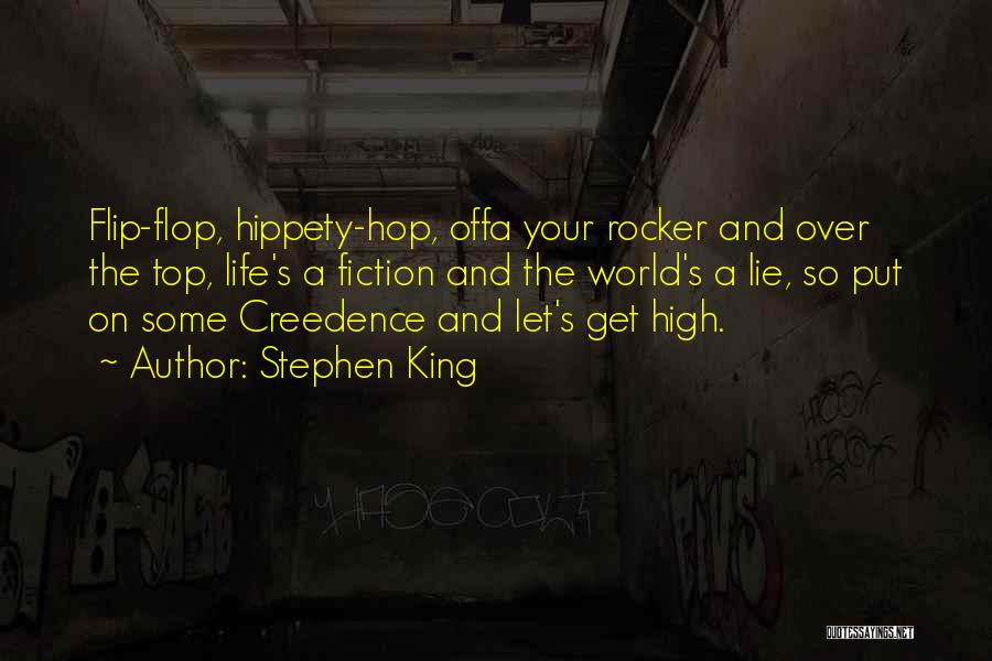 Stephen King Quotes: Flip-flop, Hippety-hop, Offa Your Rocker And Over The Top, Life's A Fiction And The World's A Lie, So Put On