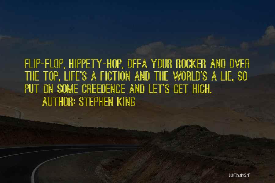 Stephen King Quotes: Flip-flop, Hippety-hop, Offa Your Rocker And Over The Top, Life's A Fiction And The World's A Lie, So Put On