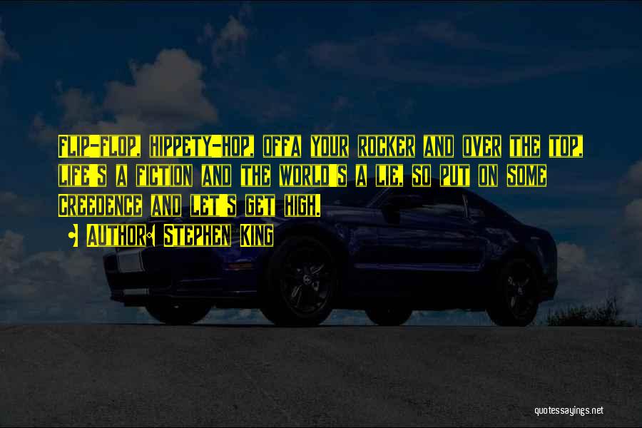 Stephen King Quotes: Flip-flop, Hippety-hop, Offa Your Rocker And Over The Top, Life's A Fiction And The World's A Lie, So Put On