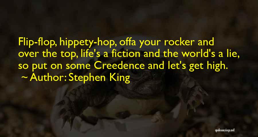 Stephen King Quotes: Flip-flop, Hippety-hop, Offa Your Rocker And Over The Top, Life's A Fiction And The World's A Lie, So Put On