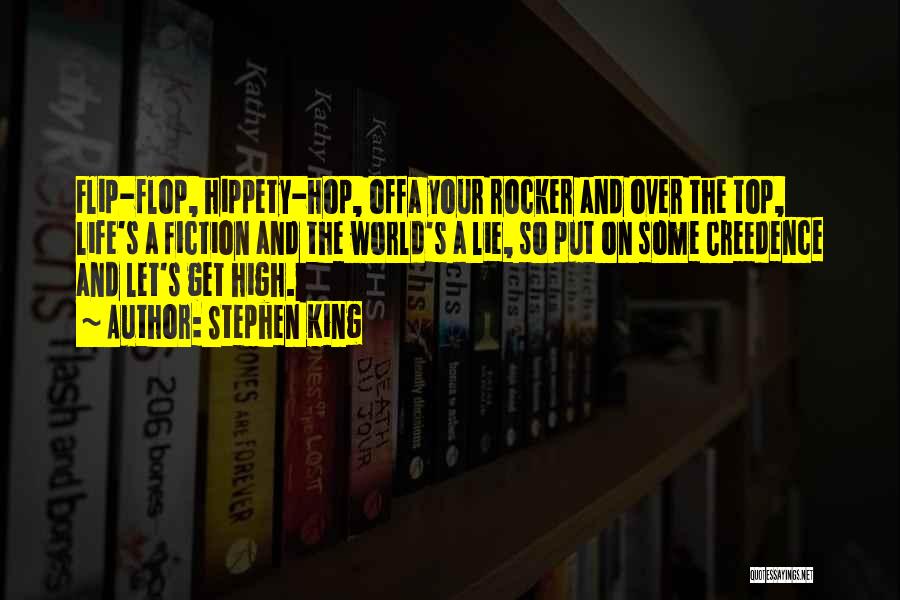 Stephen King Quotes: Flip-flop, Hippety-hop, Offa Your Rocker And Over The Top, Life's A Fiction And The World's A Lie, So Put On