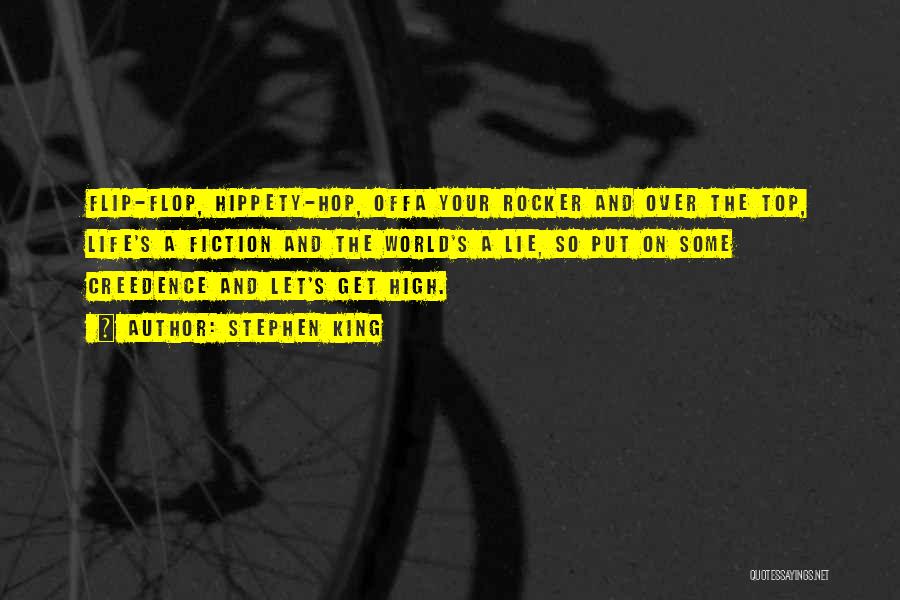 Stephen King Quotes: Flip-flop, Hippety-hop, Offa Your Rocker And Over The Top, Life's A Fiction And The World's A Lie, So Put On