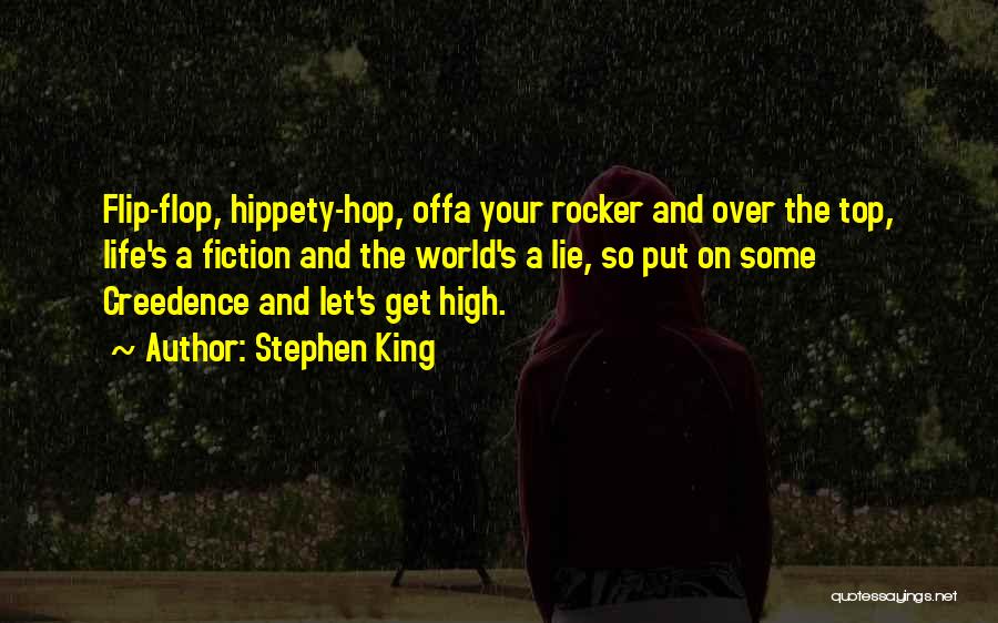 Stephen King Quotes: Flip-flop, Hippety-hop, Offa Your Rocker And Over The Top, Life's A Fiction And The World's A Lie, So Put On