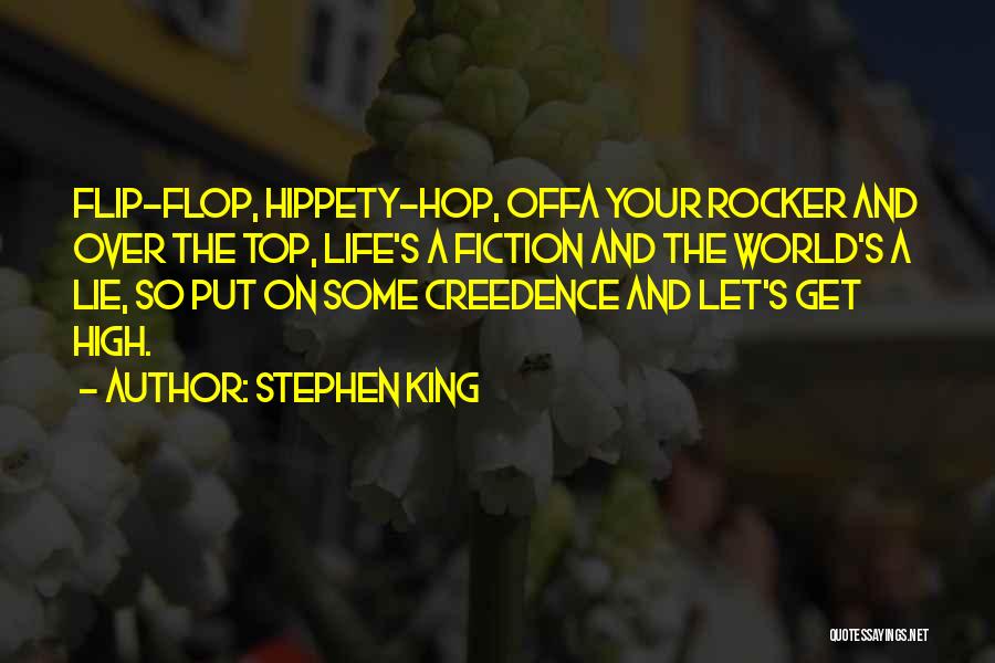 Stephen King Quotes: Flip-flop, Hippety-hop, Offa Your Rocker And Over The Top, Life's A Fiction And The World's A Lie, So Put On