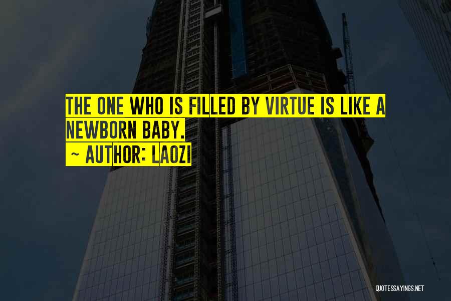 Laozi Quotes: The One Who Is Filled By Virtue Is Like A Newborn Baby.