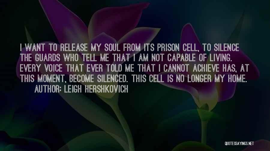 Leigh Hershkovich Quotes: I Want To Release My Soul From Its Prison Cell, To Silence The Guards Who Tell Me That I Am