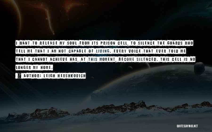 Leigh Hershkovich Quotes: I Want To Release My Soul From Its Prison Cell, To Silence The Guards Who Tell Me That I Am