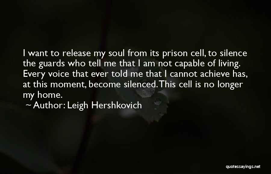Leigh Hershkovich Quotes: I Want To Release My Soul From Its Prison Cell, To Silence The Guards Who Tell Me That I Am