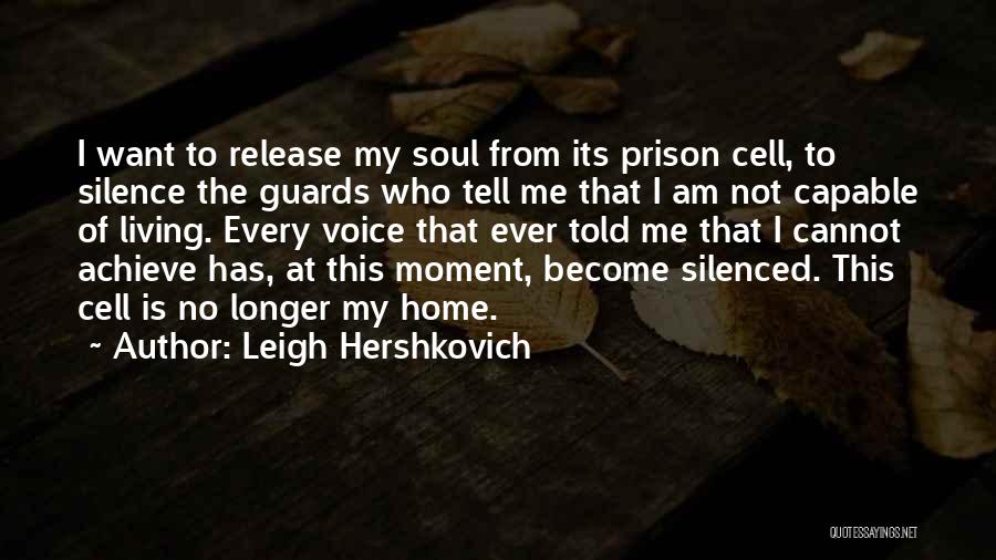Leigh Hershkovich Quotes: I Want To Release My Soul From Its Prison Cell, To Silence The Guards Who Tell Me That I Am