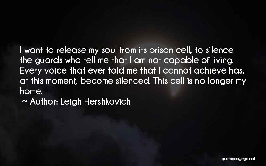 Leigh Hershkovich Quotes: I Want To Release My Soul From Its Prison Cell, To Silence The Guards Who Tell Me That I Am