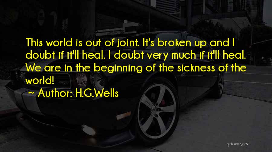 H.G.Wells Quotes: This World Is Out Of Joint. It's Broken Up And I Doubt If It'll Heal. I Doubt Very Much If