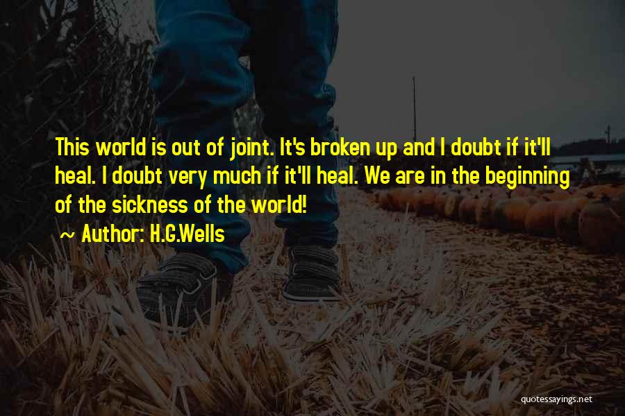 H.G.Wells Quotes: This World Is Out Of Joint. It's Broken Up And I Doubt If It'll Heal. I Doubt Very Much If