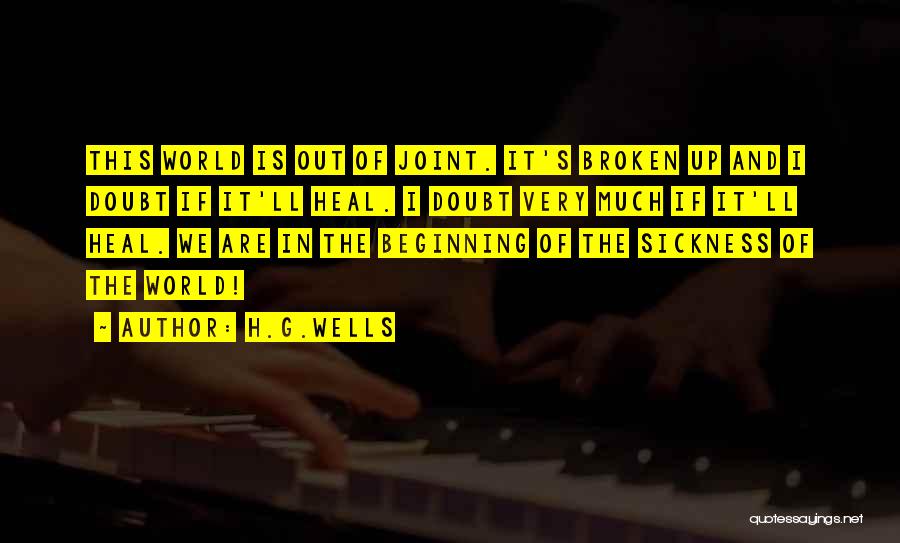 H.G.Wells Quotes: This World Is Out Of Joint. It's Broken Up And I Doubt If It'll Heal. I Doubt Very Much If