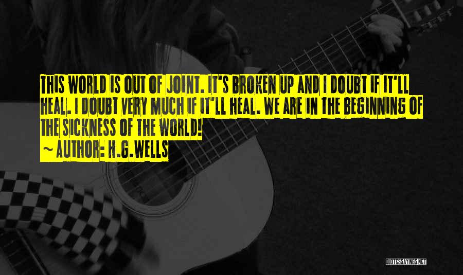 H.G.Wells Quotes: This World Is Out Of Joint. It's Broken Up And I Doubt If It'll Heal. I Doubt Very Much If