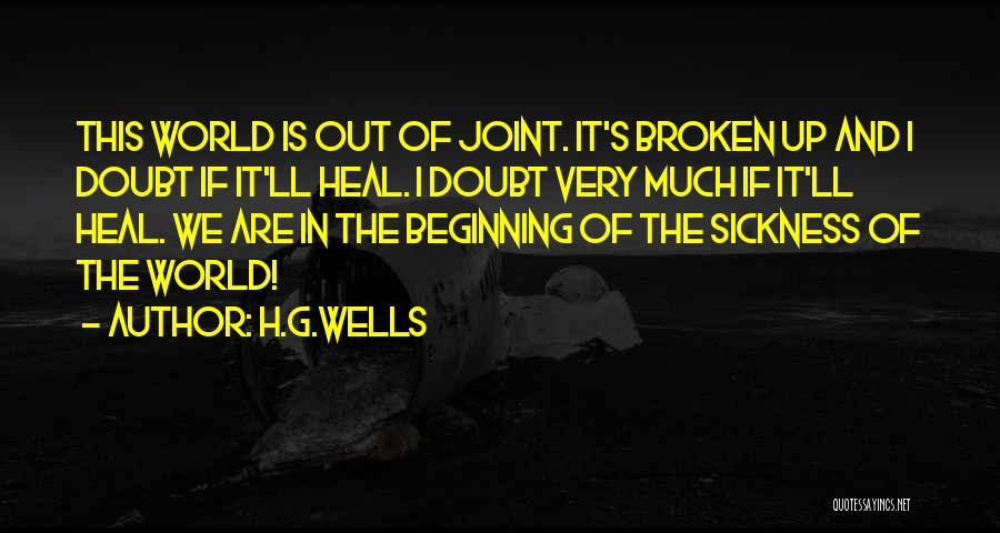 H.G.Wells Quotes: This World Is Out Of Joint. It's Broken Up And I Doubt If It'll Heal. I Doubt Very Much If