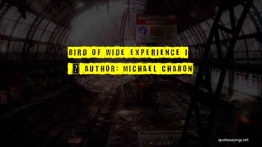 Michael Chabon Quotes: Bird Of Wide Experience I