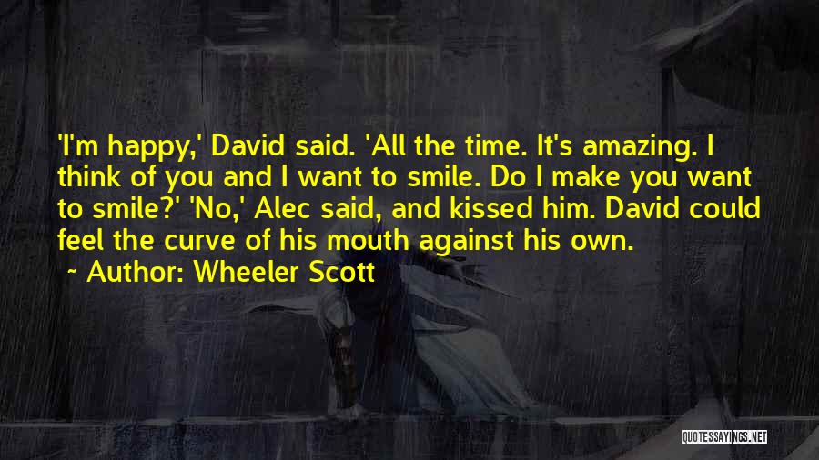 Wheeler Scott Quotes: 'i'm Happy,' David Said. 'all The Time. It's Amazing. I Think Of You And I Want To Smile. Do I