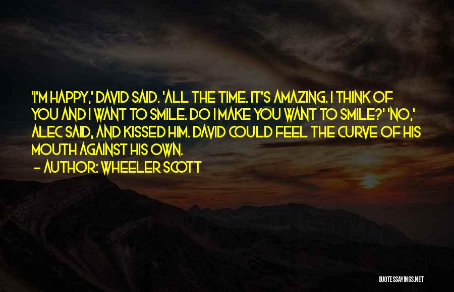 Wheeler Scott Quotes: 'i'm Happy,' David Said. 'all The Time. It's Amazing. I Think Of You And I Want To Smile. Do I