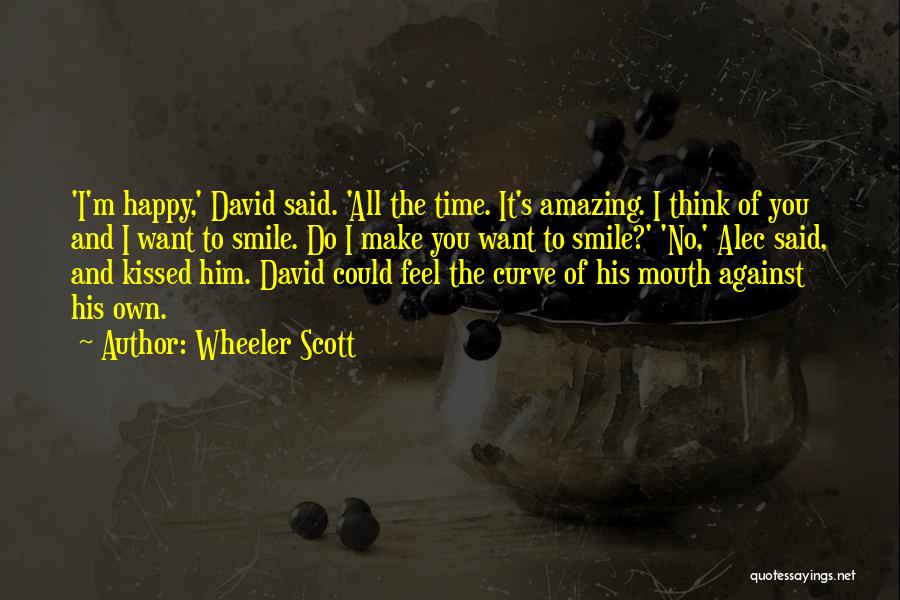 Wheeler Scott Quotes: 'i'm Happy,' David Said. 'all The Time. It's Amazing. I Think Of You And I Want To Smile. Do I