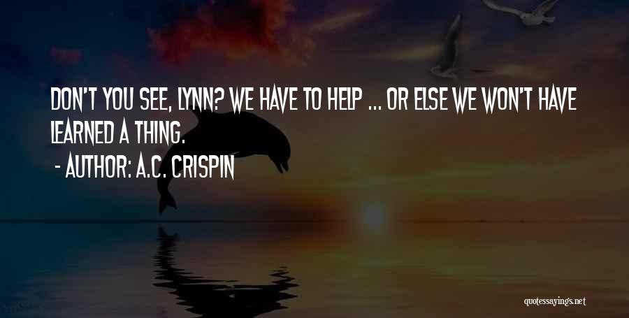 A.C. Crispin Quotes: Don't You See, Lynn? We Have To Help ... Or Else We Won't Have Learned A Thing.