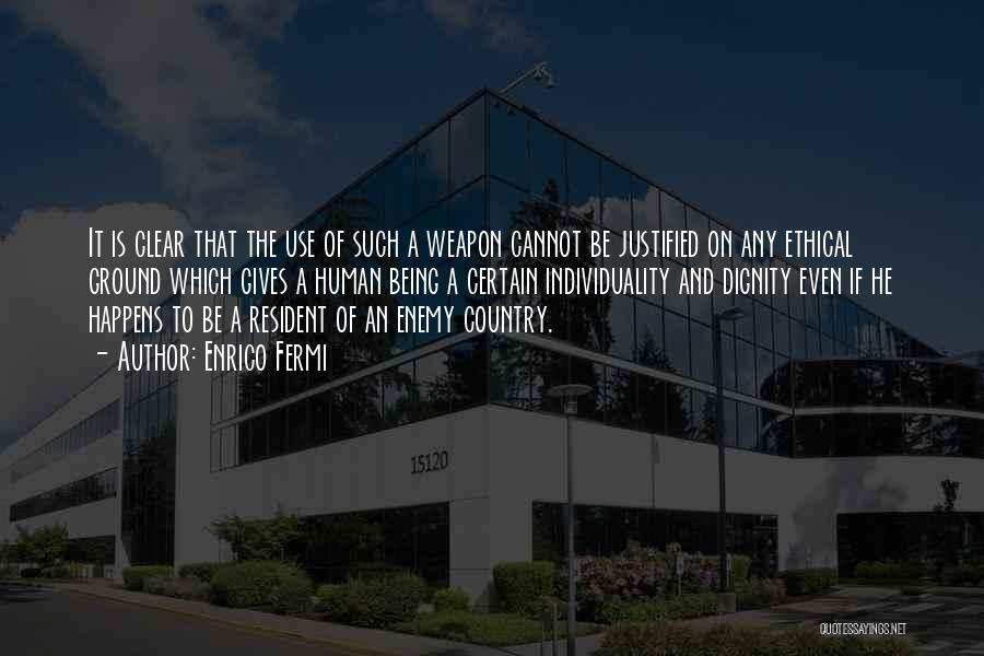 Enrico Fermi Quotes: It Is Clear That The Use Of Such A Weapon Cannot Be Justified On Any Ethical Ground Which Gives A