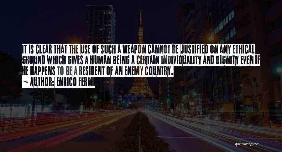 Enrico Fermi Quotes: It Is Clear That The Use Of Such A Weapon Cannot Be Justified On Any Ethical Ground Which Gives A