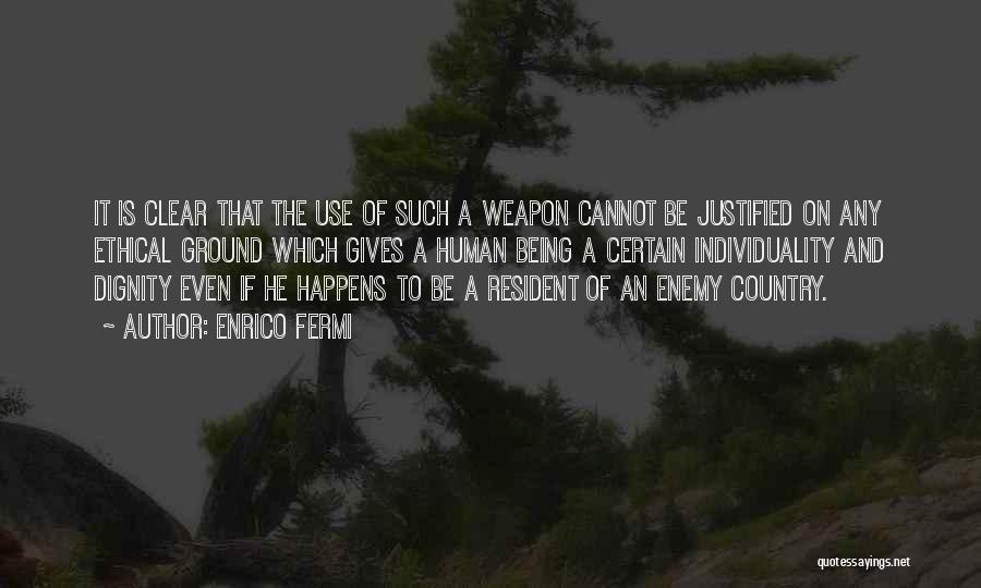 Enrico Fermi Quotes: It Is Clear That The Use Of Such A Weapon Cannot Be Justified On Any Ethical Ground Which Gives A