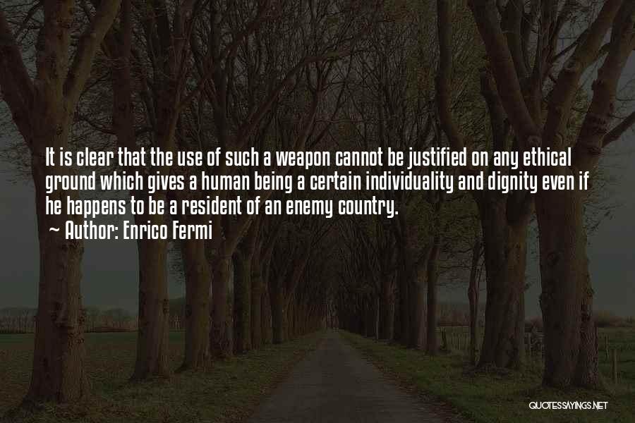 Enrico Fermi Quotes: It Is Clear That The Use Of Such A Weapon Cannot Be Justified On Any Ethical Ground Which Gives A