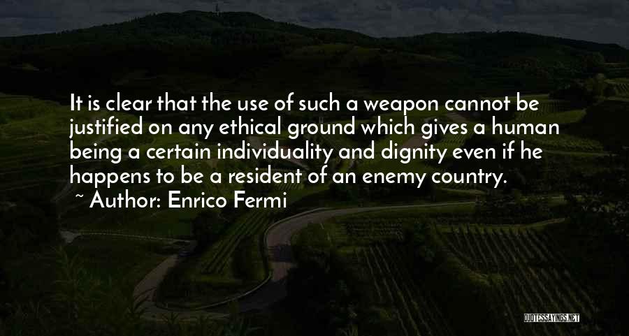 Enrico Fermi Quotes: It Is Clear That The Use Of Such A Weapon Cannot Be Justified On Any Ethical Ground Which Gives A