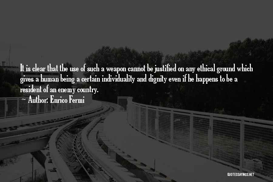 Enrico Fermi Quotes: It Is Clear That The Use Of Such A Weapon Cannot Be Justified On Any Ethical Ground Which Gives A
