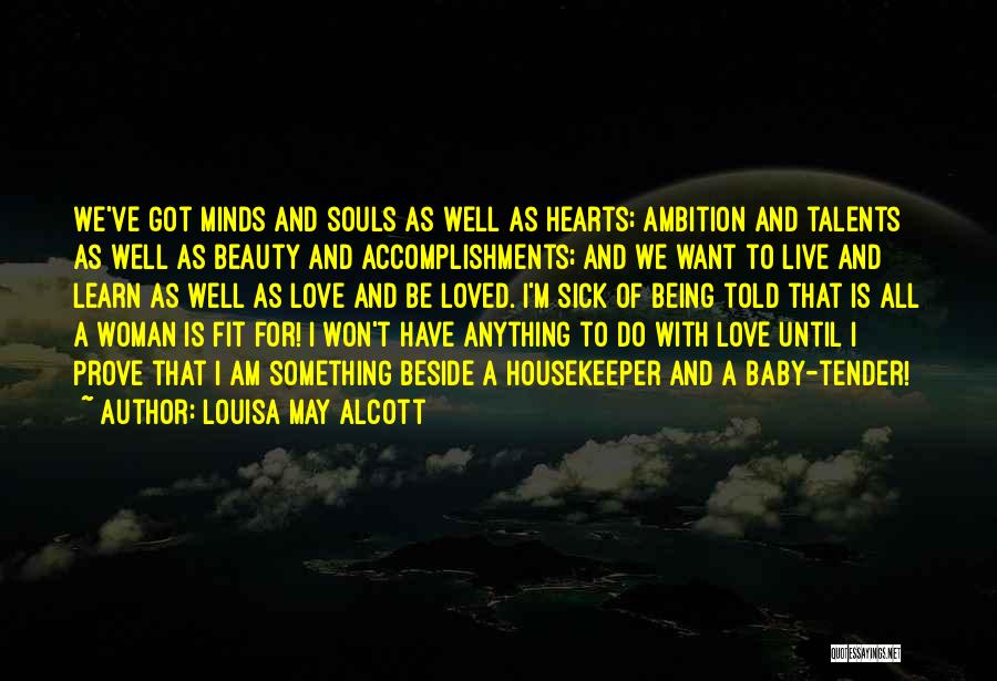 Louisa May Alcott Quotes: We've Got Minds And Souls As Well As Hearts; Ambition And Talents As Well As Beauty And Accomplishments; And We