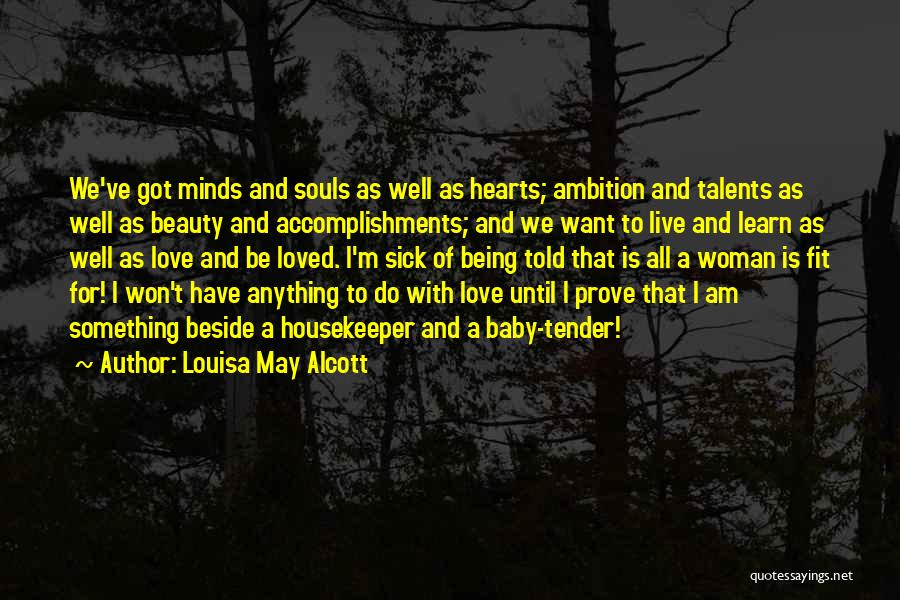 Louisa May Alcott Quotes: We've Got Minds And Souls As Well As Hearts; Ambition And Talents As Well As Beauty And Accomplishments; And We