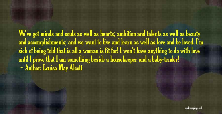 Louisa May Alcott Quotes: We've Got Minds And Souls As Well As Hearts; Ambition And Talents As Well As Beauty And Accomplishments; And We